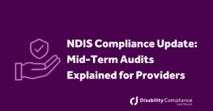 NDIS Compliance Update: Mid-Term Audits Explained for Providers