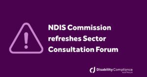 NDIS Commission refreshes Sector Consultation Forum